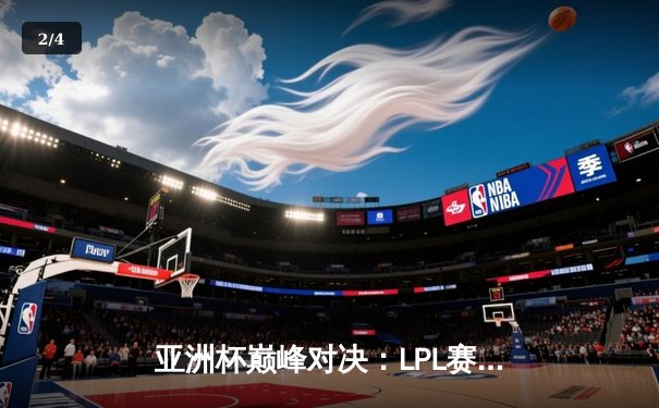 亚洲杯巅峰对决：LPL赛区逆风翻盘三连冠，中单Faker神级发挥锁定FMVP - 2