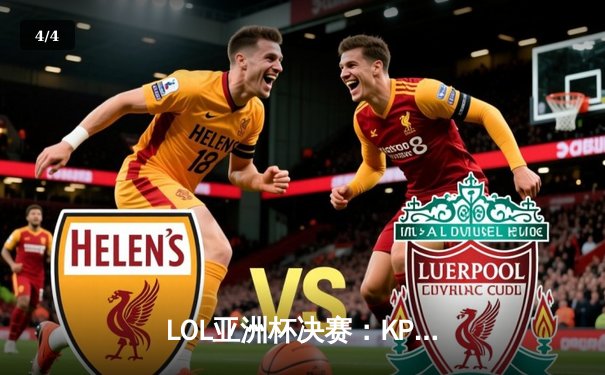  LOL亚洲杯决赛：KPL赛区战队绝境翻盘，三局鏖战登顶冠军宝座 - 4