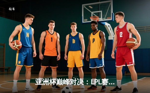 亚洲杯巅峰对决：LPL赛区逆风翻盘3-2力克LCK夺冠，FMVP选手Night成关键先生 - 4